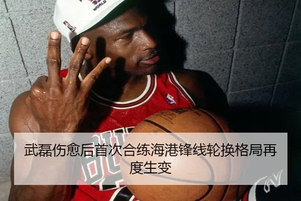 武磊伤愈后首次合练海港锋线轮换格局再度生变 | HTHSPORTS